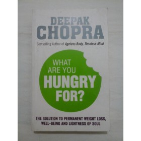WHAT  ARE  YOU  HUNGRY  FOR ?  (Pentru ce iti este foame?)  -  DEEPAK  CHOPRA